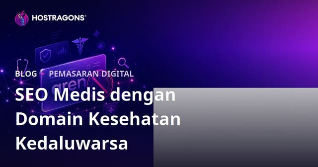 Hal yang Perlu Diperhatikan Dalam Melakukan SEO Medis Dengan Domain Kesehatan Yang Sudah Kedaluwarsa