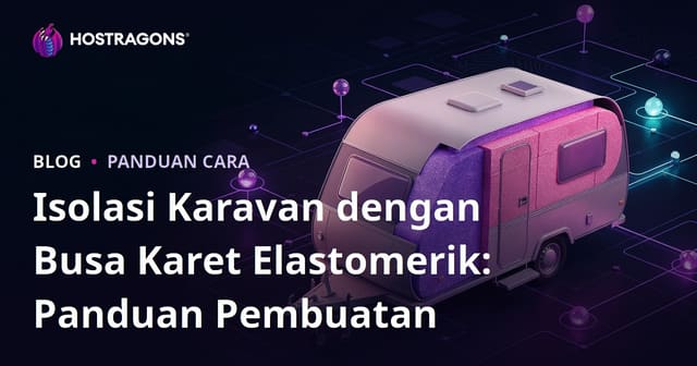 Isolasi Karavan dengan Busa Karet Elastomerik: Panduan Pembuatan