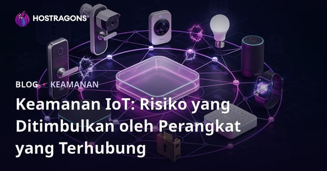 Keamanan IoT: Risiko yang Ditimbulkan oleh Perangkat yang Terhubung
