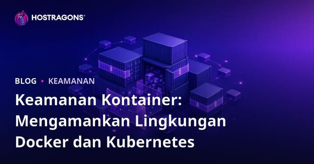 Keamanan Kontainer: Mengamankan Lingkungan Docker dan Kubernetes