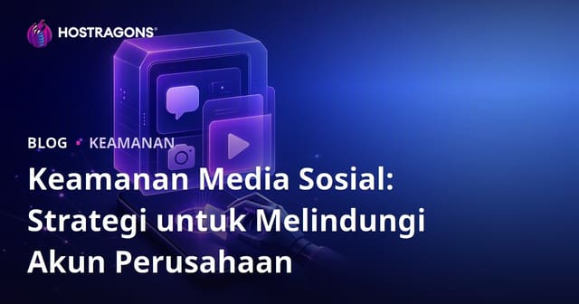 Keamanan Media Sosial: Strategi untuk Melindungi Akun Perusahaan