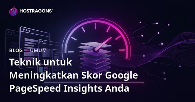 Teknik untuk Meningkatkan Skor Google PageSpeed Insights Anda