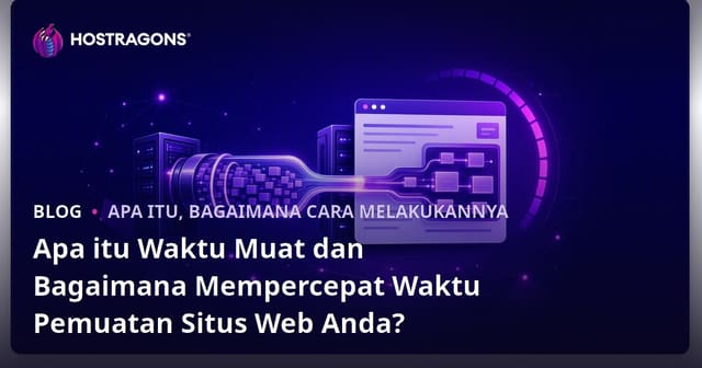 Apa itu Waktu Muat dan Bagaimana Mempercepat Waktu Pemuatan Situs Web Anda?