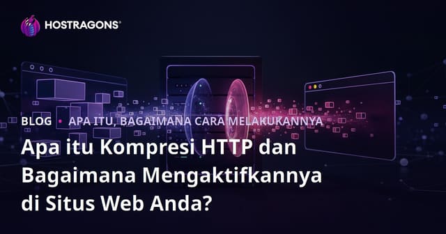 Apa itu Kompresi HTTP dan Bagaimana Mengaktifkannya di Situs Web Anda?
