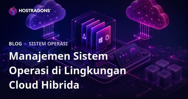 Manajemen Sistem Operasi di Lingkungan Hybrid Cloud: Panduan Lengkap