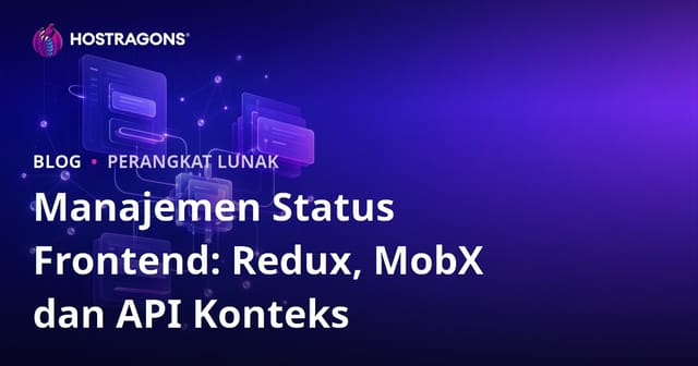 Manajemen Status Frontend: Redux, MobX dan API Konteks