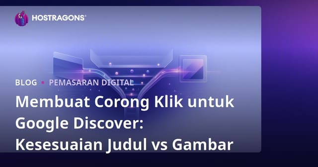 Membuat Corong Klik untuk Google Discover: Kesesuaian Judul vs Gambar