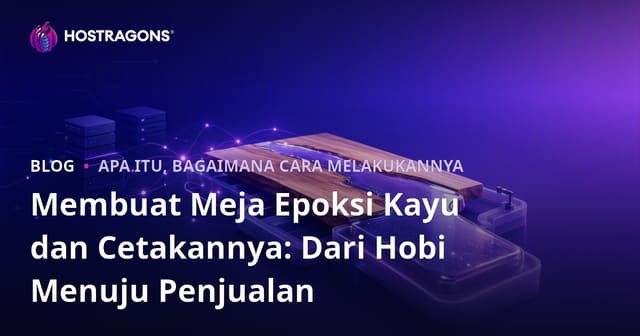 Membuat Meja Epoksi Kayu dan Cetakannya: Dari Hobi Menuju Penjualan