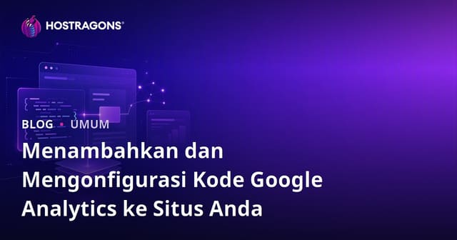 Menambahkan dan Mengonfigurasi Kode Google Analytics ke Situs Anda