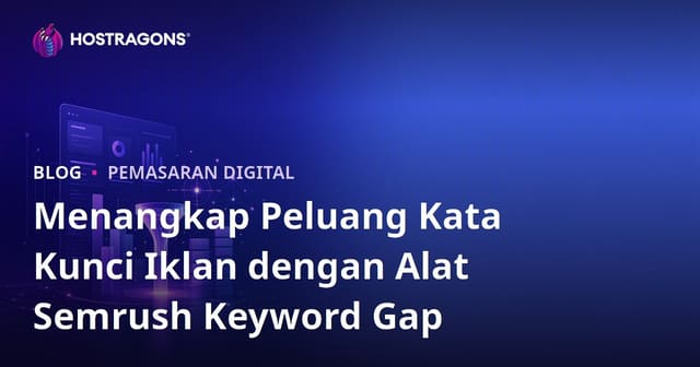 Menangkap Peluang Kata Kunci Iklan dengan Alat Semrush Keyword Gap