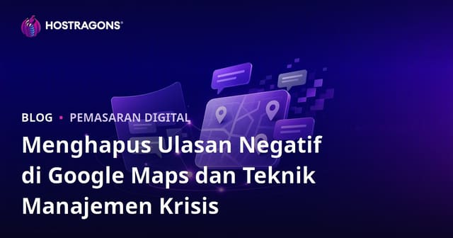 Menghapus Ulasan Negatif di Google Maps dan Teknik Manajemen Krisis