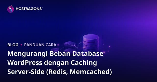 Mengurangi Beban Database WordPress dengan Caching Server-Side (Redis, Memcached)