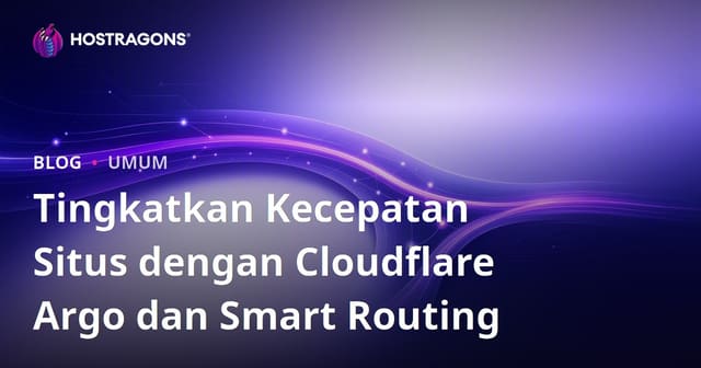Meningkatkan Kecepatan Situs dengan Cloudflare Argo dan Smart Routing