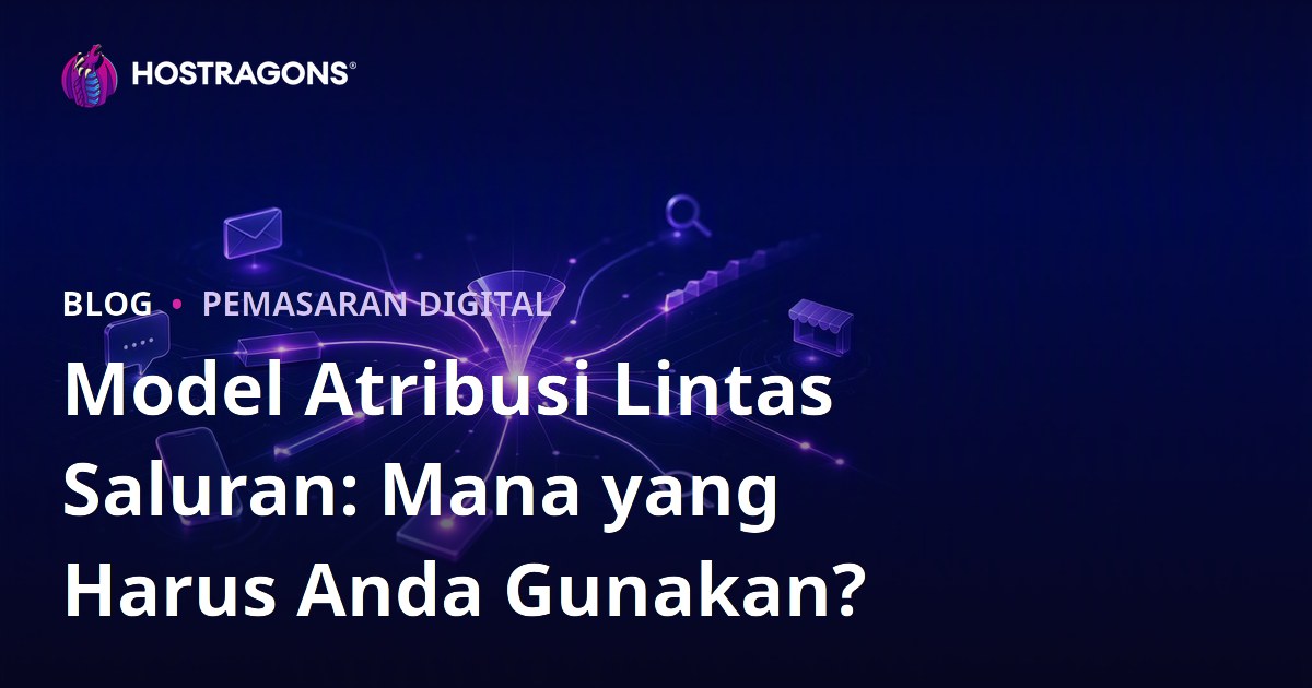 Model Atribusi Lintas Saluran: Mana yang Harus Anda Gunakan?