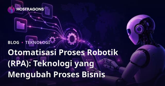 Otomatisasi Proses Robotik (RPA): Teknologi yang Mengubah Proses Bisnis