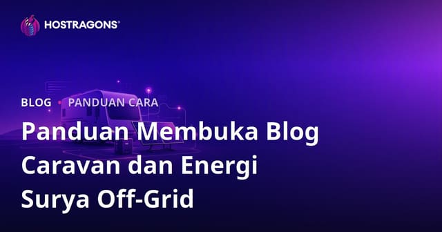 Panduan Membuat Blog Niche tentang Kehidupan Karavan dan Sistem Energi Surya Off-Grid
