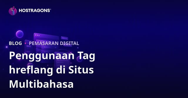 Panduan hreflang untuk Website Multibahasa: Biar Google Tak Salah Tampilkan Halaman