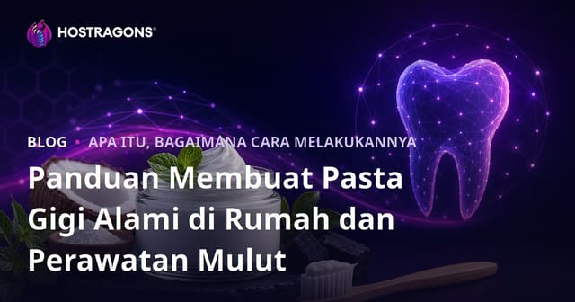 Panduan Membuat Pasta Gigi Alami di Rumah dan Perawatan Mulut