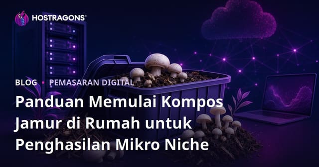 Panduan Memulai Kompos Jamur di Rumah untuk Penghasilan Mikro Niche