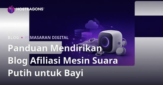 Panduan Mendirikan Blog Afiliasi Mesin Suara Putih untuk Bayi