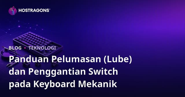 Panduan Pelumasan (Lube) dan Penggantian Switch pada Keyboard Mekanik