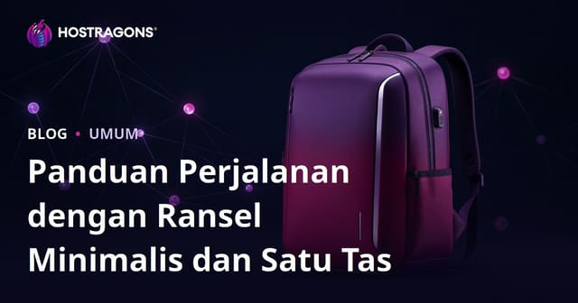 Panduan Perjalanan dengan Ransel Minimalis dan Satu Tas