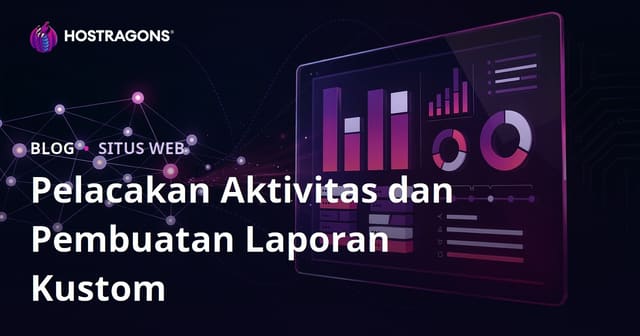 Pelacakan Aktivitas dan Pembuatan Laporan Kustom