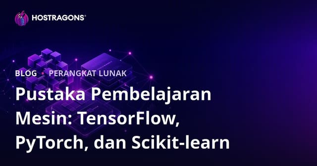 Pustaka Pembelajaran Mesin: TensorFlow, PyTorch, dan Scikit-learn