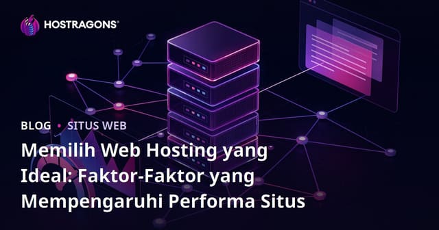 Panduan Memilih Web Hosting Ideal: Faktor-Faktor yang Mempengaruhi Performa Situs Anda