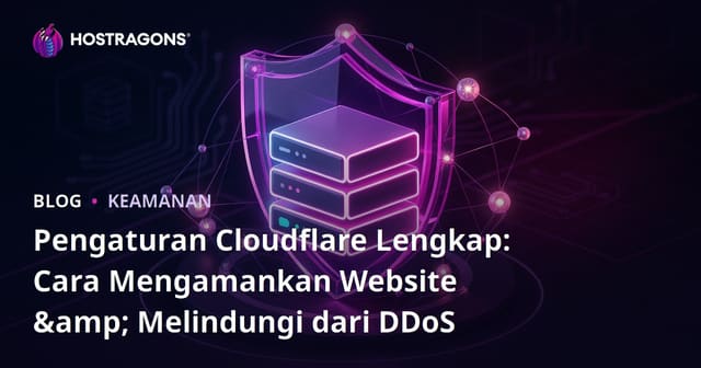 Pengaturan Cloudflare Lengkap: Cara Mengamankan Website & Melindungi dari DDoS