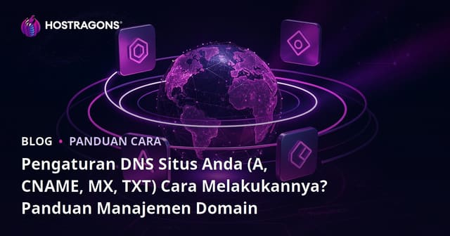 Pengaturan DNS Situs Anda (A, CNAME, MX, TXT) Cara Melakukannya? Panduan Manajemen Domain