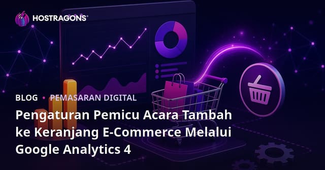 Pengaturan Pemicu Acara Tambah ke Keranjang E-Commerce Melalui Google Analytics 4