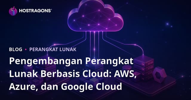 Pengembangan Perangkat Lunak Berbasis Cloud: AWS, Azure, dan Google Cloud