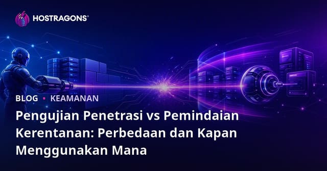 Pengujian Penetrasi vs Pemindaian Kerentanan: Perbedaan dan Kapan Menggunakan Mana