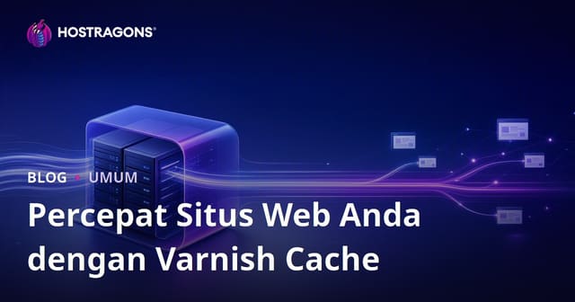 Mengoptimalkan Kecepatan Website dengan Varnish Cache