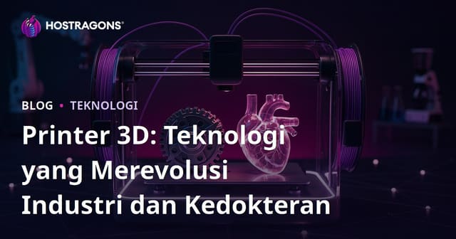 Printer 3D: Teknologi yang Merevolusi Industri dan Kedokteran