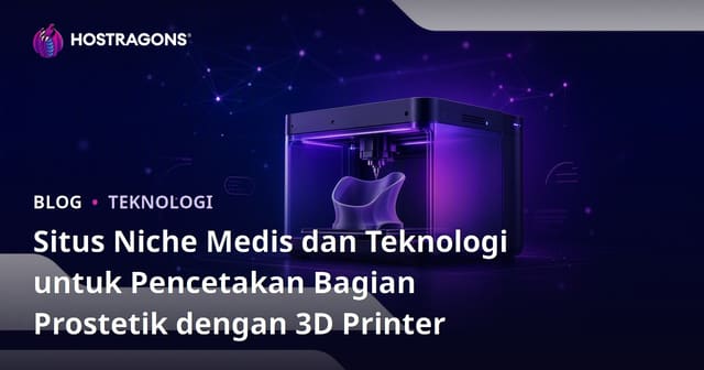 Situs Niche Medis dan Teknologi untuk Pencetakan Bagian Prostetik dengan 3D Printer