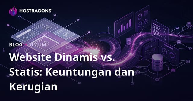 Website Dinamis vs. Statis: Keuntungan dan Kerugian