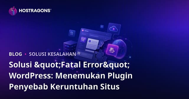 Solusi "Fatal Error" WordPress: Menemukan Plugin Penyebab Keruntuhan Situs