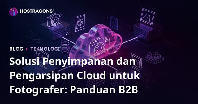 Solusi Penyimpanan dan Pengarsipan Cloud untuk Fotografer: Panduan B2B