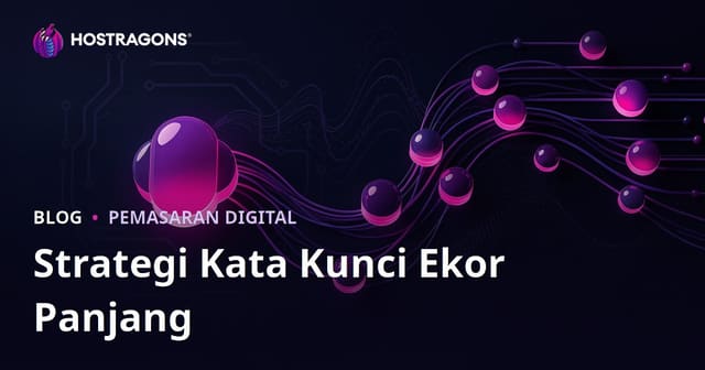 Strategi Keyword Ekor Panjang: Cara Mudah Dapatkan Peringkat di 2026