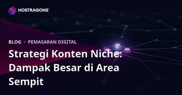Strategi Konten Niche: Dampak Besar di Area Sempit