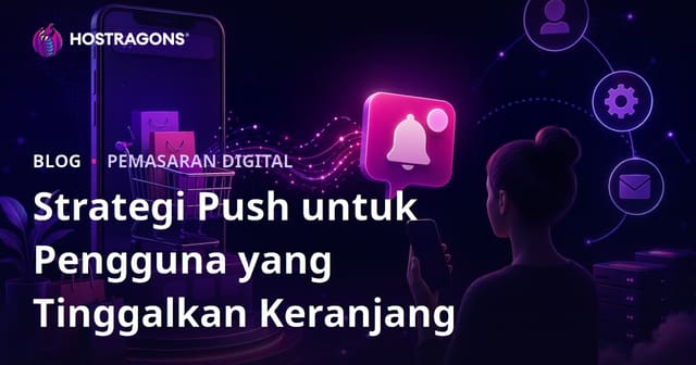 Strategi Pemberitahuan Push Otomatis untuk Pengguna yang Meninggalkan Keranjang Belanja di Situs E-Commerce