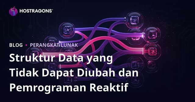 Struktur Data yang Tidak Dapat Diubah dan Pemrograman Reaktif