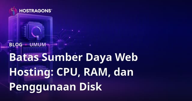 Batas Sumber Daya Web Hosting: CPU, RAM, dan Penggunaan Disk