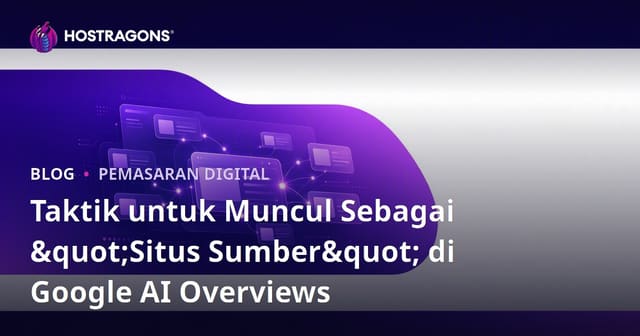 Taktik untuk Muncul Sebagai "Situs Sumber" di Google AI Overviews