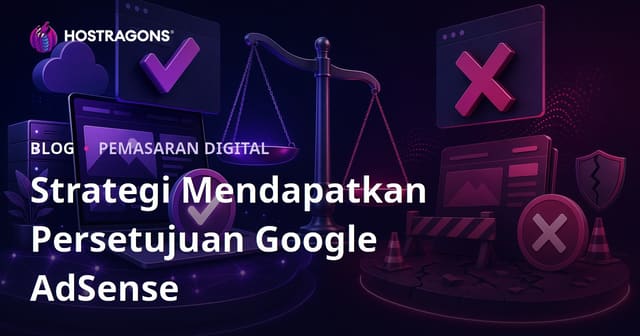 Taktik Jitu Dapatkan Persetujuan Google AdSense dan Alasan Penolakan yang Harus Dihindari