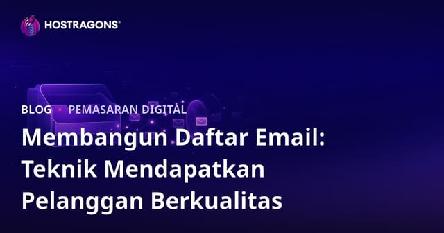 Membangun Daftar Email: Teknik Mengumpulkan Subscriber Berkualitas