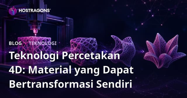 Teknologi Percetakan 4D: Material yang Dapat Bertransformasi Sendiri