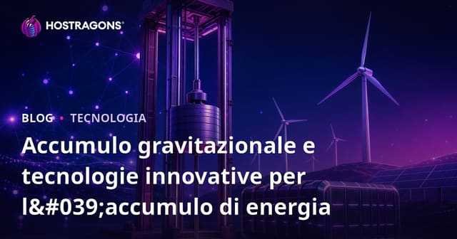 Accumulo gravitazionale e tecnologie innovative per l'accumulo di energia